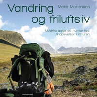 Vandring & friluftsliv: Udførlig guide og nyttige tips til oplevelser i naturen - Mette Mortensen