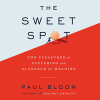 The Sweet Spot: The Pleasures of Suffering and the Search for Meaning - Paul Bloom