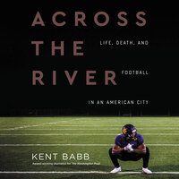 Across the River: Life, Death, and Football in an American City - Kent Babb