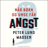 Når børn og unge får angst - Peter Lund Madsen, Hjernemad v/Peter Lund Madsen