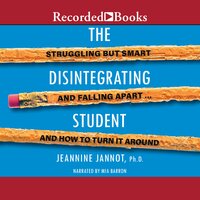 The Disintegrating Student: Struggling But Smart and Falling Apart... And How to Turn It Around - Jeannine Jannot