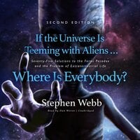 If the Universe Is Teeming with Aliens … Where Is Everybody?: Seventy-Five Solutions to the Fermi Paradox and the Problem of Extraterrestrial Life - Stephen Webb