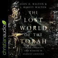 The Lost World of the Torah: Law as Covenant and Wisdom in Ancient Context - John H. Walton, J. Harvey Walton