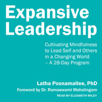 Expansive Leadership: Cultivating Mindfulness to Lead Self and Others in a Changing World – A 28-Day Program - Latha Poonamallee, PhD