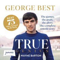George Best: True Genius: The games, the goals, the glory. The complete untold story. - Wayne Barton