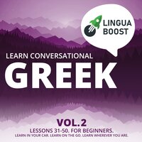 Learn Conversational Greek Vol. 2: Lessons 31-50. For beginners. Learn in your car. Learn on the go. Learn wherever you are. - LinguaBoost
