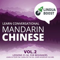 Learn Conversational Mandarin Chinese Vol. 2: Lessons 31-50. For beginners. Learn in your car. Learn on the go. Learn wherever you are. - LinguaBoost