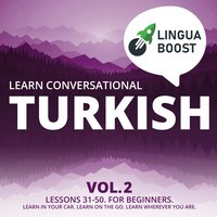 Learn Conversational Turkish Vol. 2: Lessons 31-50. For beginners. Learn in your car. Learn on the go. Learn wherever you are. - LinguaBoost