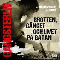 Gangsterliv: Brotten, gänget och livet på gatan - Jacob Härnqvist