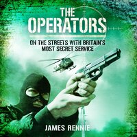 The Operators: On the Streets with Britain's Most Secret Service - James Rennie