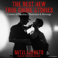 The Best New True Crime Stories: Crimes of Passion, Obsession & Revenge - Mitzi Szereto