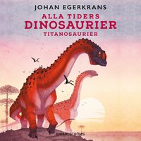 Alla tiders dinosaurier 4 – Titanosaurier - Johan Egerkrans