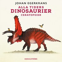 Alla tiders dinosaurier 2 – Ceratopsier - Johan Egerkrans