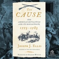 The Cause: The American Revolution and its Discontents, 1773-1783 - Joseph J. Ellis