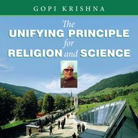 The Unifying Principle for Religion and Science - Gopi Krishna