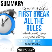 First Break All the Rules Summary: What the World's Greatest Managers Do Differently - Ant Hive Media