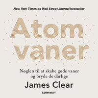 Atomvaner: Nøglen til at skabe gode vaner og bryde de dårlige - James Clear