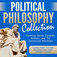 Political Philosophy Collection: Common Sense, Candide, Anthem and The Communist Manifesto - Ayn Rand, Voltaire, Karl Marx, Friedrich Engels, Thomas Paine