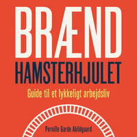 Brænd hamsterhjulet: Guide til et lykkeligt arbejdsliv - Pernille Garde Abildgaard