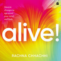 Alive!: Lifestyle Changes to Age-Proof Your Mind and Body - Rachna Chhachhi