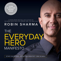 The Everyday Hero Manifesto: Activate Your Positivity, Maximize Your Productivity, Serve The World - Robin Sharma