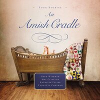 An Amish Cradle: In His Father's Arms, A Son for Always, A Heart Full of Love, An Unexpected Blessing - Kathleen Fuller, Beth Wiseman, Amy Clipston, Vannetta Chapman