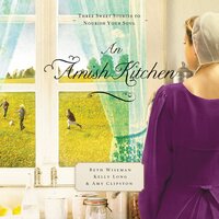 An Amish Kitchen: Three Amish Novellas - Beth Wiseman, Amy Clipston, Kelly Long