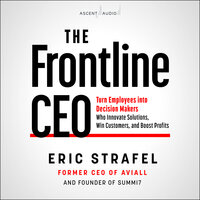 The Frontline CEO: Turn Employees into Decision Makers Who Innovate Solutions, Win Customers, and Boost Profits - Eric Strafel