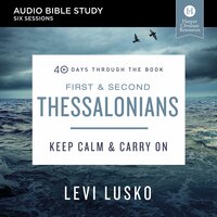 First and Second Thessalonians: Keep Calm and Carry On - Levi Lusko