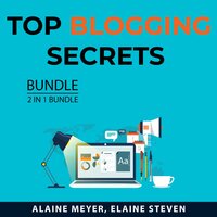 Top Blogging Secrets Bundle, 2 in 1 Bundle: Professional Blogging Blueprint and Top Blogger Secrets - Elaine Steven, Alaine Meyer
