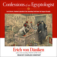 Confessions of an Egyptologist: Lost Libraries, Vanished Labyrinths & the Astonishing Truth Under the Saqqara Pyramids - Erich von Daniken
