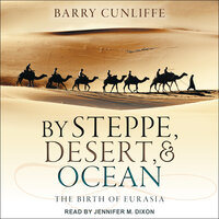 By Steppe, Desert, and Ocean: The Birth of Eurasia - Barry Cunliffe