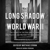 The Long Shadow of World War II: The Legacy of the War and its Impact on Political and Military Thinking since 1945 - Matthias Strohn