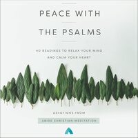Peace with the Psalms: 40 Readings to Relax Your Mind and Calm Your Heart - Abide Christian Meditation