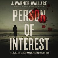 Person of Interest: Why Jesus Still Matters in a World that Rejects the Bible - J. Warner Wallace