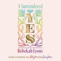 A Surrendered Yes: 52 Devotions to Let Go and Live Free - Rebekah Lyons