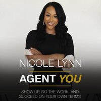Agent You: Show Up, Do the Work, and Succeed on Your Own Terms - Nicole Lynn