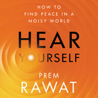 Hear Yourself: How to Find Peace in a Noisy World - Prem Rawat