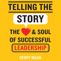 Telling the Story: The Heart and Soul of Successful Leadership - Geoff Mead