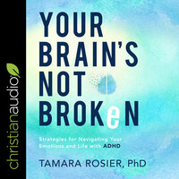 Your Brain's Not Broken: Strategies for Navigating Your Emotions and Life with ADHD - Tamara Rosier, PhD