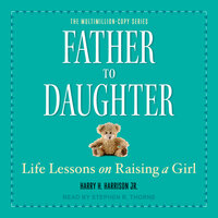 Father to Daughter: Life Lessons on Raising a Girl - Harry H. Harrison, Jr.