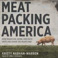 Meatpacking America: How Migration, Work, and Faith Unite and Divide the Heartland - Kristy Nabhan-Warren