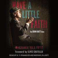 Have a Little Faith: The John Hiatt Story - Michael Elliott