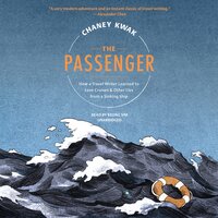 The Passenger: How a Travel Writer Learned to Love Cruises & Other Lies from a Sinking Ship - Chaney Kwak
