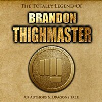 The Totally Legend of Brandon Thighmaster: An Authors and Dragons Tale - Steve Wetherell