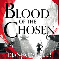 Blood of the Chosen: Burningblade and Silvereye, Book 2 - Django Wexler