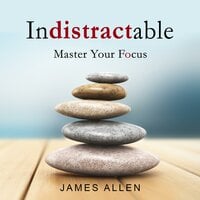 indistractable: Master Your Focus - James Allen