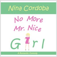 No More Mr. Nice Girl: A Romantic Comedy - Nina Cordoba