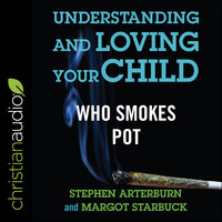 Understanding and Loving Your Child Who Smokes Pot - Margot Starbuck, Stephen Arterburn