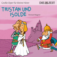 Die ZEIT-Edition "Große Oper für kleine Hörer", Tristan und Isolde - Richard Wagner